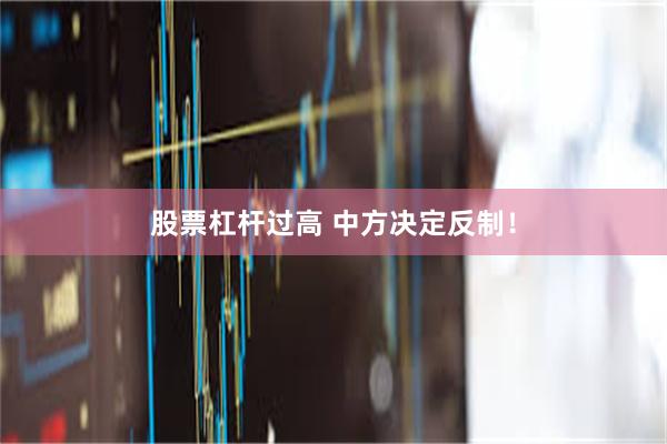 股票杠杆过高 中方决定反制！